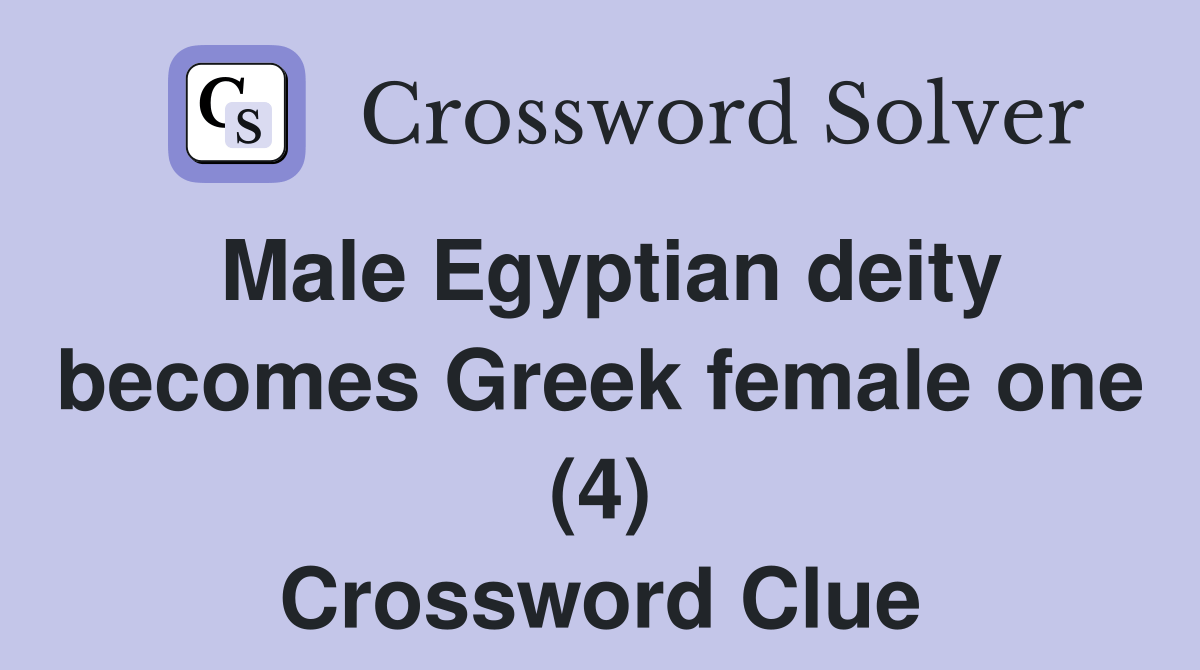 Male Egyptian deity Greek female one (4) Crossword Clue